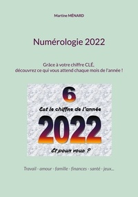Martine Ménard - Numérologie 2022 - Grâce à votre chiffre CLE, découvrez ce qui vous attend chaque mois de l'année !.