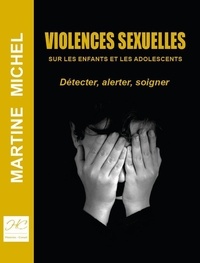 Martine Michel - Violences sexuelles sur les enfants et les adolescents - Détecter, alerter, soigner.