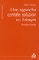 Une approche centrée solution en thérapie. Philosophie et pratique ; à la recherche du temps présent