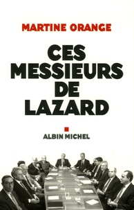 Martine Orange - Ces messieurs de Lazard.