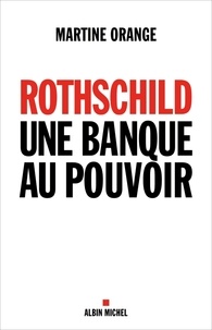 Martine Orange et Martine Orange - Rothschild, une banque au pouvoir.