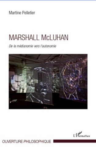 Martine Pelletier - Marshall Mc Luhan - De la médianomie vers l'autonomie.