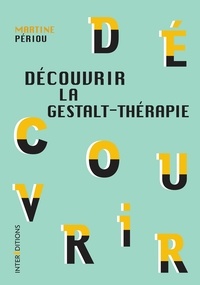 Martine Périou - Découvrir la Gestalt-thérapie - 2e éd..