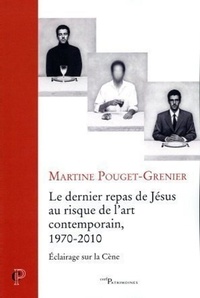 Martine Pouget-Grenier et Jérôme Cottin - CERF-PATRIMOINE  : Le dernier repas du Christ au risque de l'art contemporain, 1970-2010 - Eclairage sur la Cène.
