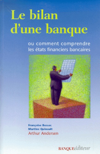 Martine Quinault et Françoise Bussac - Le Bilan D'Une Banque Ou Comment Comprendre Les Etats Financiers Bancaires.