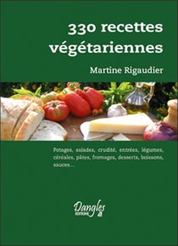 Martine Rigaudier - 330 recettes végétariennes - Potages, salades, crudités, entrées, légumes, céréales, pâtes, fromages, desserts, boissons, sauces ....