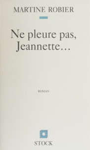 Martine Robier - Ne pleure pas, Jeannette - Récit.