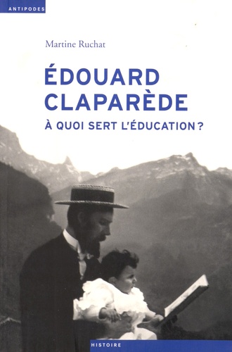 Martine Ruchat - Edouard Claparède (1873-1940) - A quoi sert l'éducation ?.