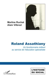 Martine Ruchat et Alain Vilbrod - Roland Assathiany - Un fonctionnaire militant au service de l'éducation spécialisée.