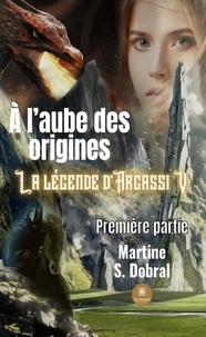 Martine S. Dobral - A l’aube des origines - La légende d’Argassi V Tome 1 : .