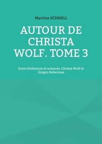 Ebook Télécharger Autour de Christa Wolf  - Tome 3, Entre littérature et sciences. Christa Wolf et Jürgen Habermas