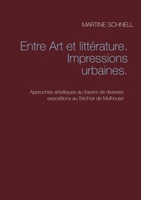 Martine Schnell - Entre art et littérature - Impressions urbaines. Approches artisitiques au travers de diverses expositions au Séchoir de Mulhouse.