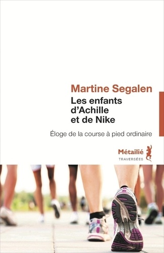 Martine Segalen - Les enfants d'Achille et de Nike - Eloge de la course à pied ordinaire.
