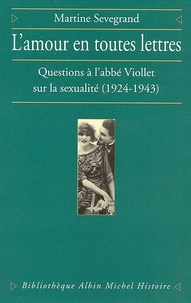 Martine Sevegrand et Martine Sevegrand - L'Amour en toutes lettres - Questions à l'abbé Viollet sur la sexualité (1924-1943).