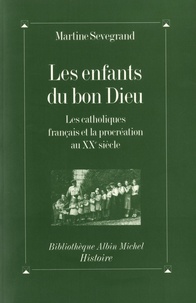 Martine Sevegrand - Les enfants du bon Dieu - Les catholiques français et la procréation au XXe siècle.