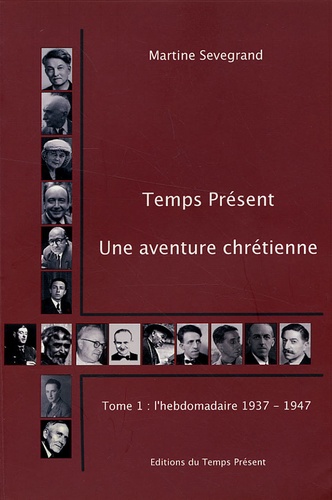 Martine Sevegrand - Temps Présent, une aventure chrétienne (1937-1992) - Tome 1, Un hebdomadaire (1937-1947).