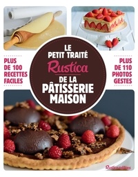 Martine Soliman et Anthony Lanneretonne - Le petit traité Rustica de la pâtisserie maison - Plus de 100 recettes faciles.