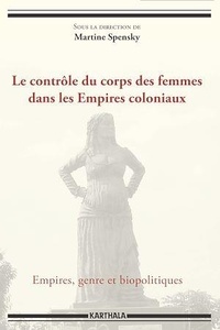 Martine Spensky - Le contrôle du corps des femmes dans les Empires coloniaux - Empires, genre et biopolitiques.