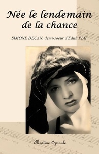 Martine Sproule - Née le lendemain de la chance - Simone Decan, demi-soeur d'Édith Piaf.
