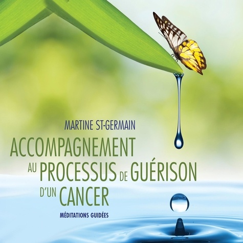 Martine St-Germain et Caroline Boyer - Accompagnement au processus de guérison d'un cancer : Méditations guidées - Accompagnement au processus de guérison d'un cancer.