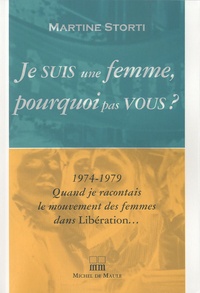 Martine Storti - Je suis une femme pourquoi pas vous ? - 1974-1979 Quand je racontais le mouvement des femmes dans Libération.