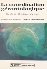 Martine Tanguy-Mauffret et Michel Deberdt - La coordination gérontologique - Guide de réflexion et d'action.
