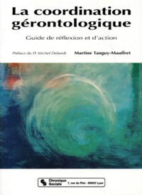 Martine Tanguy-Mauffret - La Coordination Gerontologique. Guide De Reflexion Et D'Action.