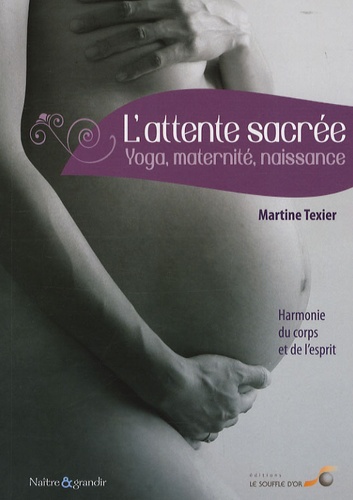 Martine Texier - L'attente sacrée - Yoga, maternité, naissance : harmonie du corps et de l'esprit.