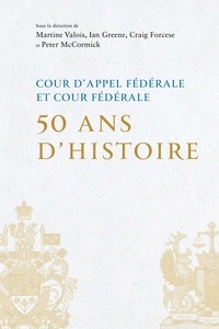 Martine Valois et Ian Greene - Cour d'appel fédérale et cour fédérale - 50 ans d'histoire.