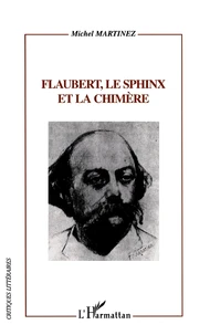 Flaubert, Le Sphinx Et La Chimere. Flaubert Lecteur, Critique Et Romancier D'Apres Sa Correspondance