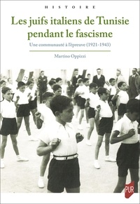 Martino Oppizzi - Les juifs italiens de Tunisie pendant le fascisme - Une communauté à l'épreuve (1921-1943).