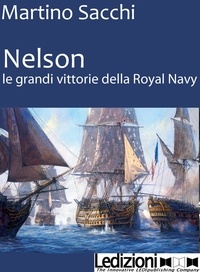 Martino Sacchi - NELSON: LE GRANDI VITTORIE DELLA ROYAL NAVY.