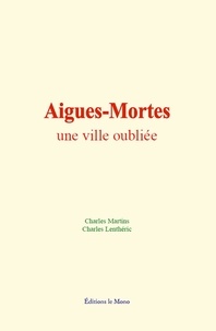 Martins Charles et Lentheric Charles - Aigues-Mortes : une ville oubliée.