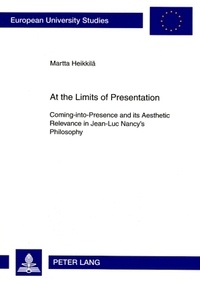 Martta Heikkilä - At the Limits of Presentation - Coming-into-Presence and its Aesthetic Relevance in Jean-Luc Nancy’s Philosophy.