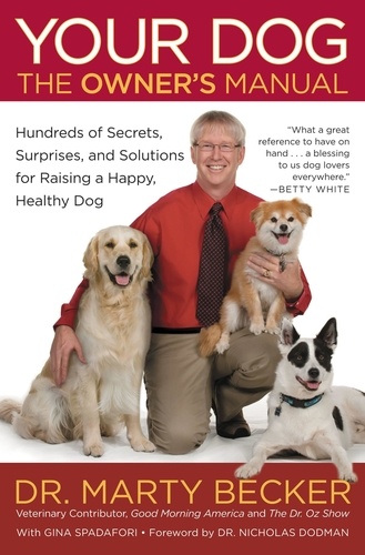 Your Dog: The Owner's Manual. Hundreds of Secrets, Surprises, and Solutions for Raising a Happy, Healthy Dog