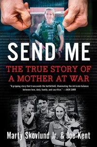 Marty Skovlund et Joe Kent - Send Me - The True Story of a Mother at War.
