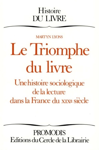 LE TRIOMPHE DU LIVRE. Une histoire sociologique de la lecture dans la France du XIXème siècle