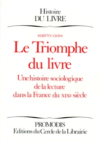 Martyn Lyons - Le Triomphe Du Livre. Une Histoire Sociologique De La Lecture Dans La France Du Xixeme Siecle.
