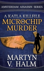  Martyn V. Halm - Microchip Murder - A Katla KillFile - Amsterdam Assassin Series, #2.
