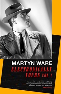 Martyn Ware - Electronically Yours - Vol. I: My Autobiography.