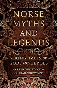 Martyn Whittock et Hannah Whittock - Norse Myths and Legends - Viking tales of gods and heroes.