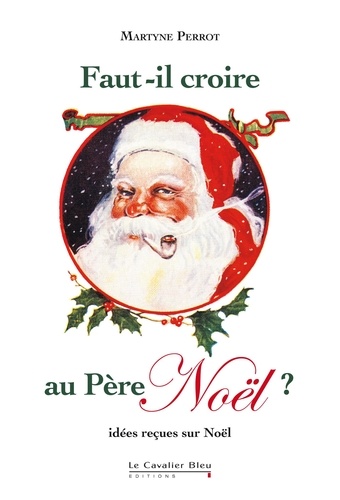 Martyne Perrot - Faut-il croire au Père Noël ? - Idées reçues sur Noël.