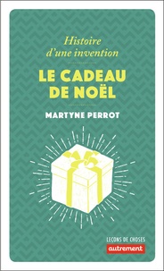 Martyne Perrot - Le cadeau de Noël - Histoire d'une invention.