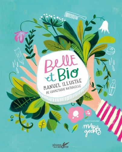 Belle et bio. Manuel illustré de cosmétique naturelle