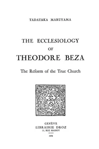 The Ecclesiology of Theodore Beza : The Reform of the True Church