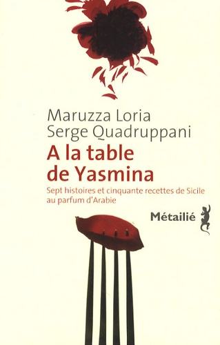 Maruzza Loria et Serge Quadruppani - A la table de Yasmina - Sept histoires et cinquante recettes de Sicile aux saveurs d'Arabie.