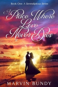 Télécharger des livres dans Nook gratuitement A Place Where Love Never Dies - Book One A Serendipitous Series, #1 par Marvin Bundy