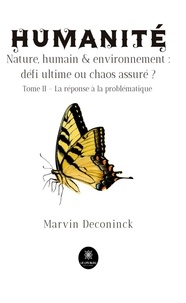Marvin Deconinck - Humanité - Nature, humain et environnement : défi ultime ou chaos assuré ? Tome 2, La réponse à la problématique.