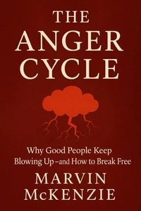 THE ANGER CYCLE Why Good People Keep Blowing Up—and How to Break Free