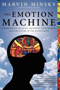 Marvin Minsky - The Emotion Machine - Commonsense Thinking, Artificial Intelligence, and the Future of the Human Mind.
